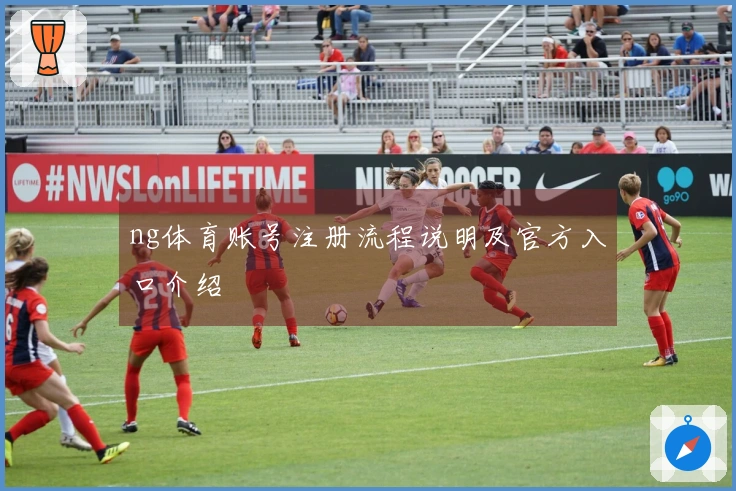 ng体育账号注册流程说明及官方入口介绍